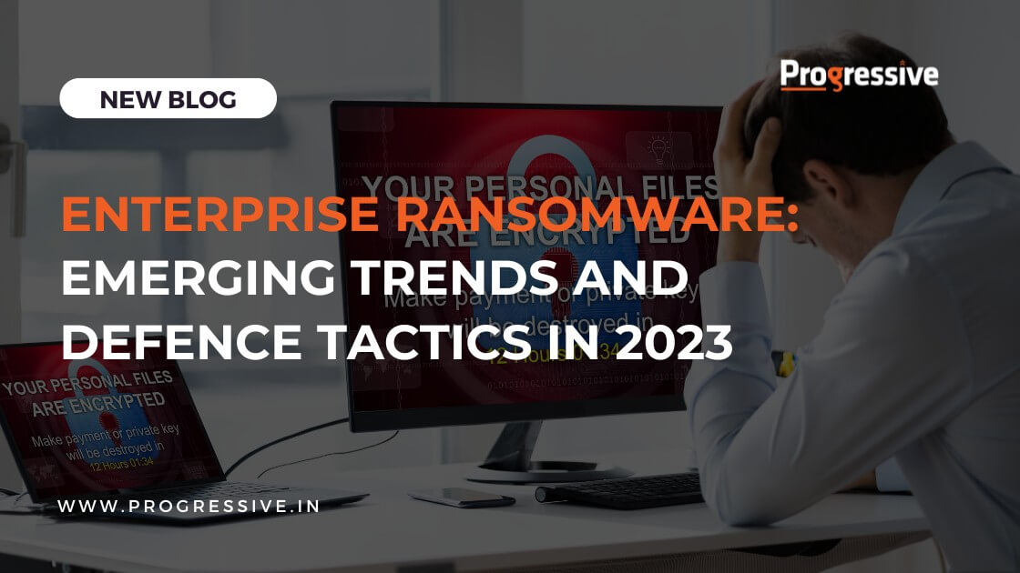 Enterprise Ransomware: Trends & Proactive Measures To Prevent Risks In 2023